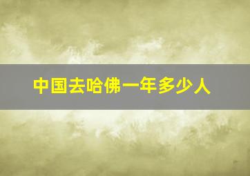 中国去哈佛一年多少人