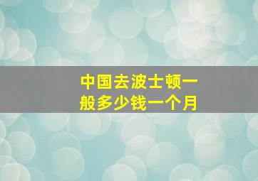 中国去波士顿一般多少钱一个月