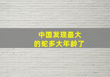 中国发现最大的蛇多大年龄了