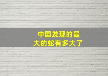 中国发现的最大的蛇有多大了