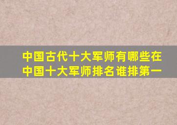 中国古代十大军师有哪些在中国十大军师排名谁排第一