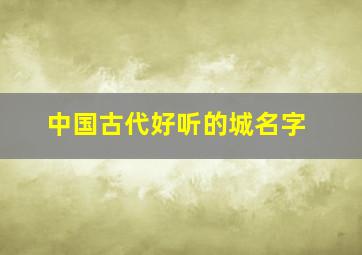 中国古代好听的城名字