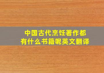 中国古代烹饪著作都有什么书籍呢英文翻译