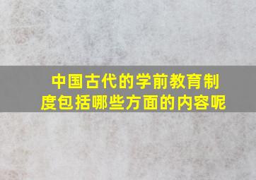 中国古代的学前教育制度包括哪些方面的内容呢