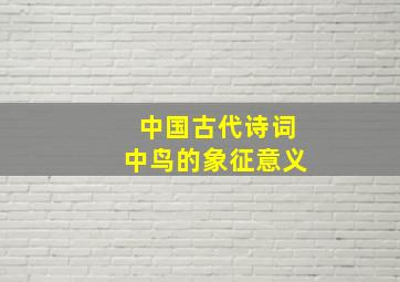 中国古代诗词中鸟的象征意义