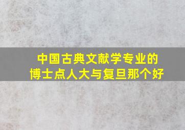 中国古典文献学专业的博士点人大与复旦那个好