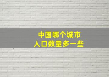 中国哪个城市人口数量多一些