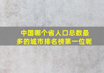 中国哪个省人口总数最多的城市排名榜第一位呢