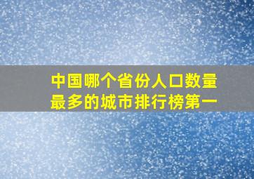 中国哪个省份人口数量最多的城市排行榜第一