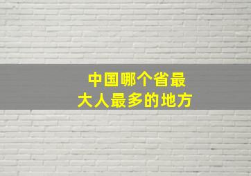 中国哪个省最大人最多的地方