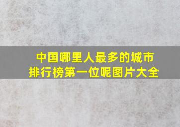 中国哪里人最多的城市排行榜第一位呢图片大全