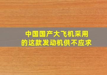 中国国产大飞机采用的这款发动机供不应求