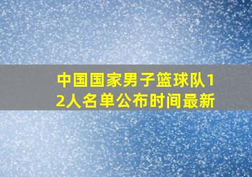 中国国家男子篮球队12人名单公布时间最新