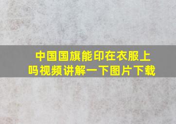 中国国旗能印在衣服上吗视频讲解一下图片下载