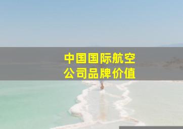 中国国际航空公司品牌价值