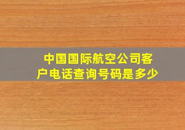 中国国际航空公司客户电话查询号码是多少