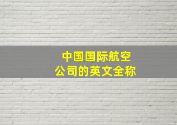 中国国际航空公司的英文全称