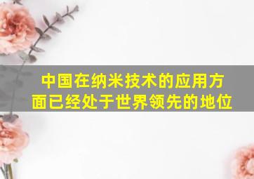 中国在纳米技术的应用方面已经处于世界领先的地位