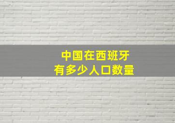 中国在西班牙有多少人口数量