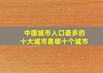 中国城市人口最多的十大城市是哪十个城市