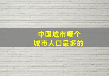 中国城市哪个城市人口最多的