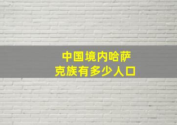 中国境内哈萨克族有多少人口