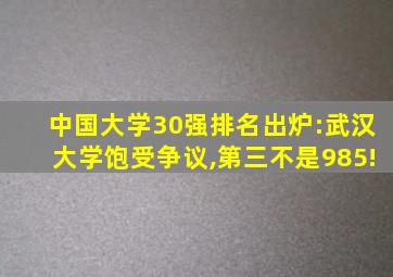 中国大学30强排名出炉:武汉大学饱受争议,第三不是985!