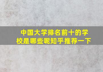 中国大学排名前十的学校是哪些呢知乎推荐一下