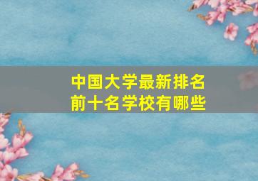 中国大学最新排名前十名学校有哪些