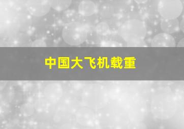 中国大飞机载重