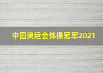 中国奥运会体操冠军2021