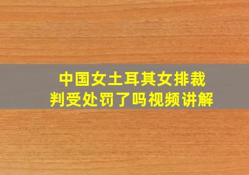 中国女土耳其女排裁判受处罚了吗视频讲解