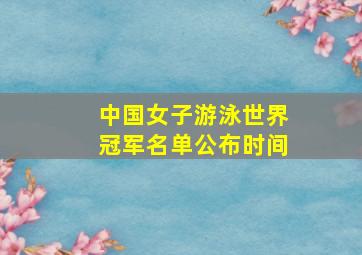 中国女子游泳世界冠军名单公布时间