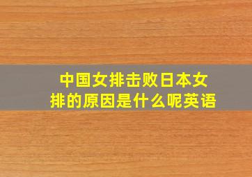 中国女排击败日本女排的原因是什么呢英语