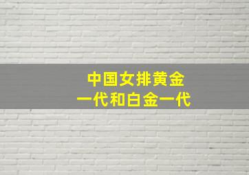 中国女排黄金一代和白金一代