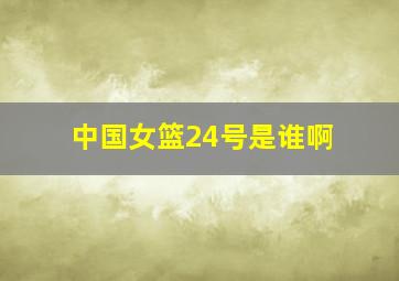 中国女篮24号是谁啊