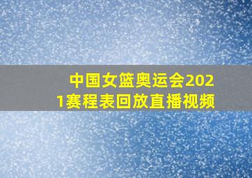 中国女篮奥运会2021赛程表回放直播视频