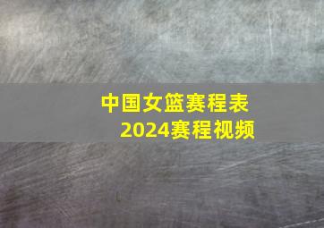 中国女篮赛程表2024赛程视频