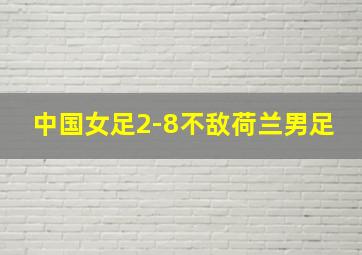 中国女足2-8不敌荷兰男足