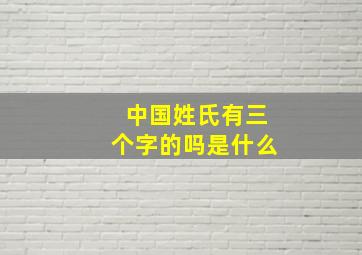 中国姓氏有三个字的吗是什么