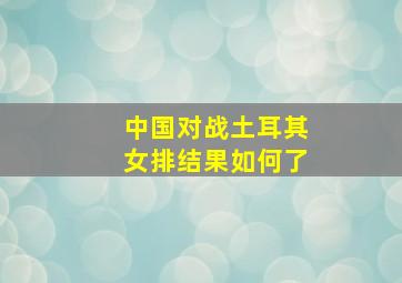 中国对战土耳其女排结果如何了