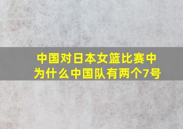 中国对日本女篮比赛中为什么中国队有两个7号