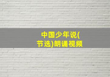 中国少年说(节选)朗诵视频