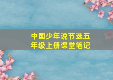 中国少年说节选五年级上册课堂笔记