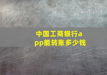 中国工商银行app能转账多少钱