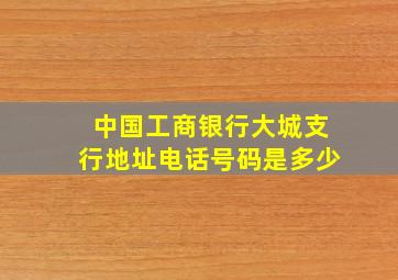 中国工商银行大城支行地址电话号码是多少