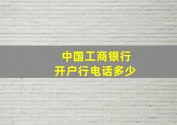 中国工商银行开户行电话多少