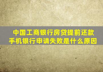 中国工商银行房贷提前还款手机银行申请失败是什么原因