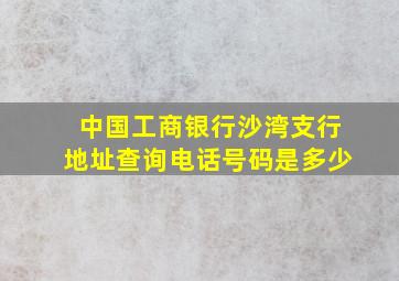 中国工商银行沙湾支行地址查询电话号码是多少