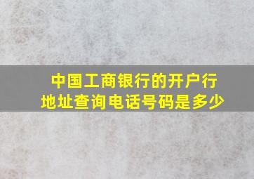 中国工商银行的开户行地址查询电话号码是多少